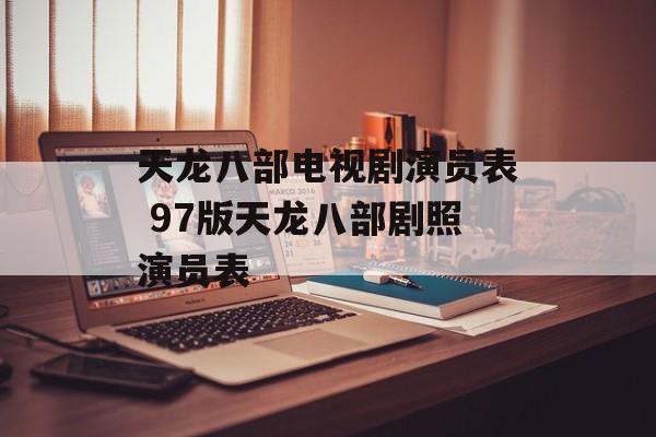 天龙八部电视剧演员表 97版天龙八部剧照演员表-第1张图片-