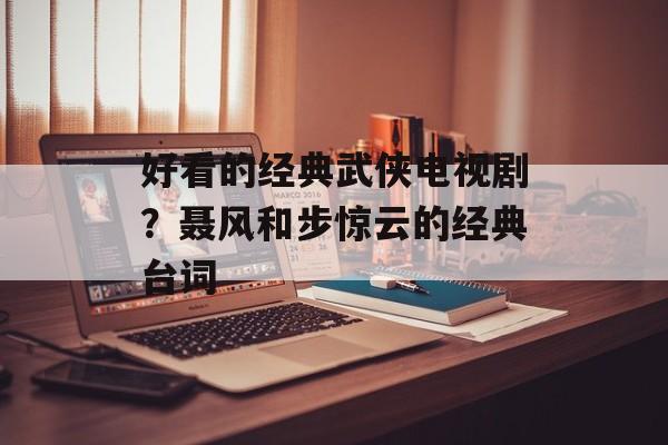 好看的经典武侠电视剧？聂风和步惊云的经典台词-第1张图片-