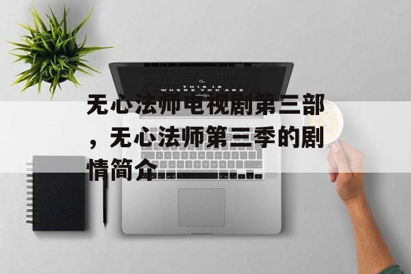 无心法师电视剧第三部，无心法师第三季的剧情简介-第1张图片-