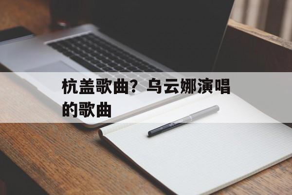 杭盖歌曲？乌云娜演唱的歌曲-第1张图片-