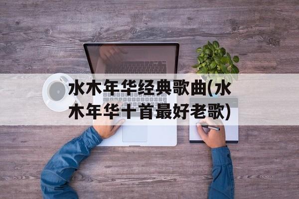 水木年华经典歌曲(水木年华十首最好老歌)-第1张图片-