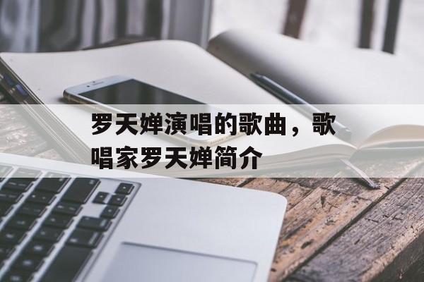 罗天婵演唱的歌曲，歌唱家罗天婵简介-第1张图片-