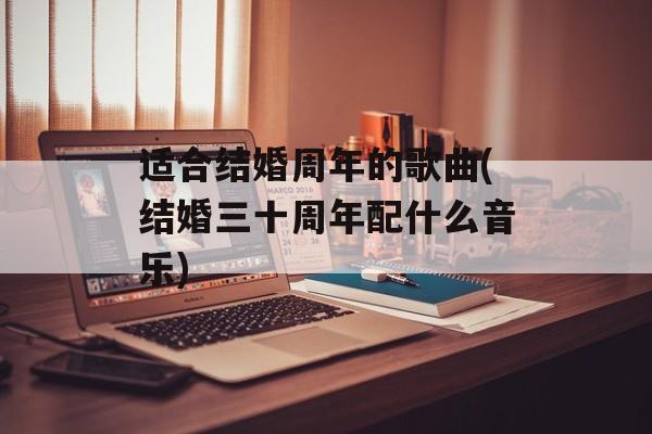 适合结婚周年的歌曲(结婚三十周年配什么音乐)-第1张图片-