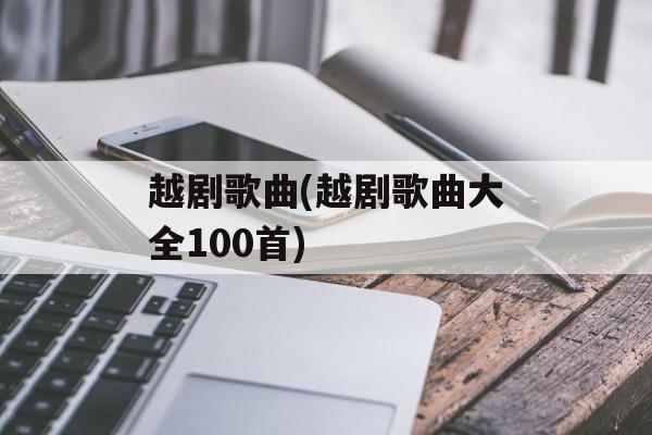 越剧歌曲(越剧歌曲大全100首)-第1张图片-