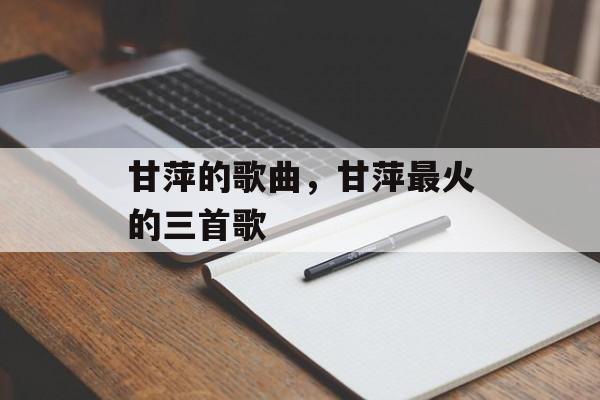 甘萍的歌曲，甘萍最火的三首歌-第1张图片-
