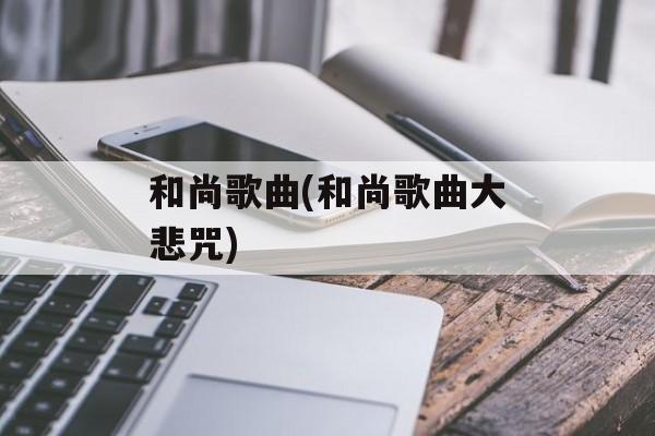 和尚歌曲(和尚歌曲大悲咒)-第1张图片-