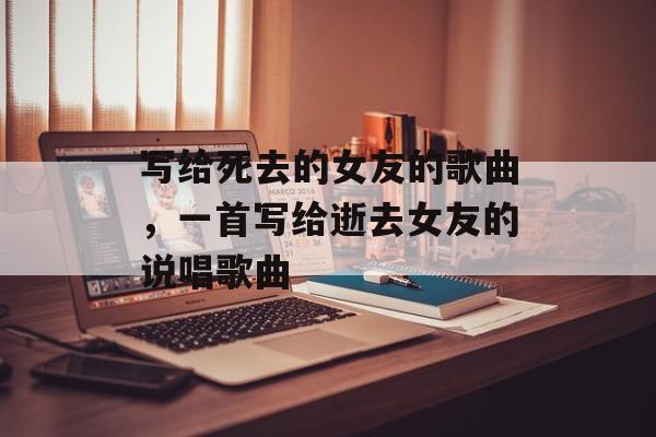 写给死去的女友的歌曲，一首写给逝去女友的说唱歌曲-第1张图片-