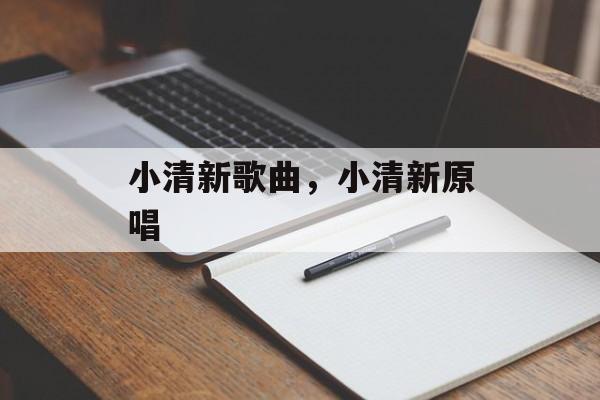 小清新歌曲，小清新原唱-第1张图片-