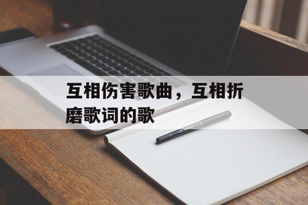 互相伤害歌曲，互相折磨歌词的歌-第1张图片-