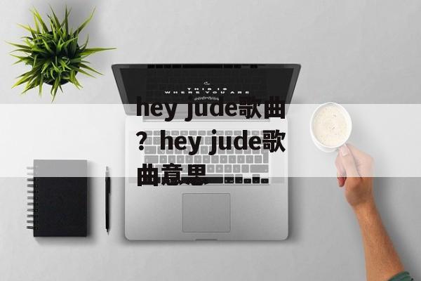 hey jude歌曲？hey jude歌曲意思-第1张图片-
