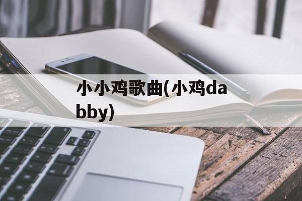 小小鸡歌曲(小鸡dabby)-第1张图片-