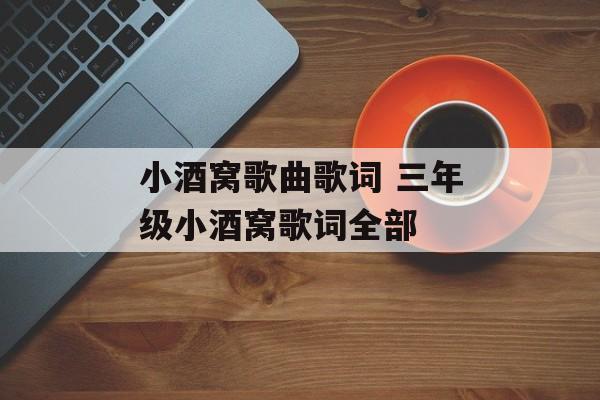小酒窝歌曲歌词 三年级小酒窝歌词全部-第1张图片-