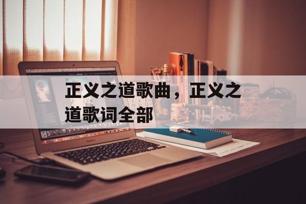 正义之道歌曲，正义之道歌词全部-第1张图片-