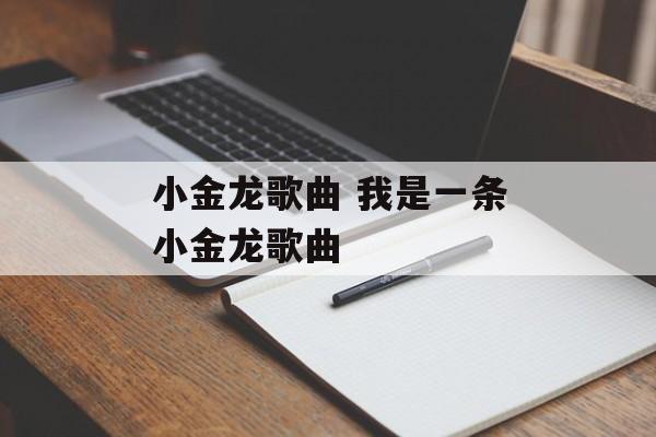 小金龙歌曲 我是一条小金龙歌曲-第1张图片-
