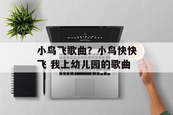 小鸟飞歌曲？小鸟快快飞 我上幼儿园的歌曲-第1张图片-