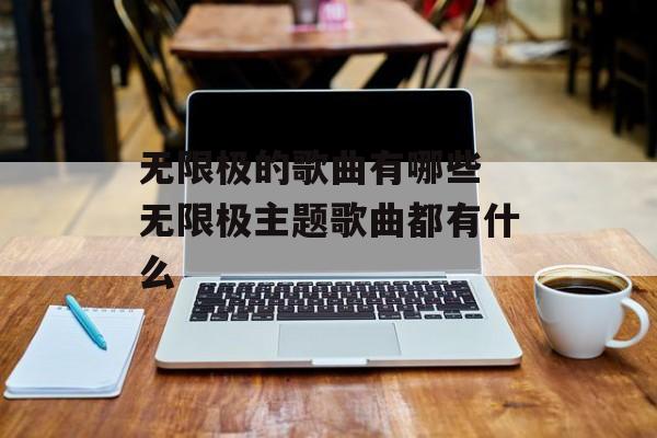 无限极的歌曲有哪些 无限极主题歌曲都有什么-第1张图片-
