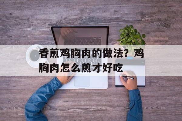 香煎鸡胸肉的做法？鸡胸肉怎么煎才好吃-第1张图片-