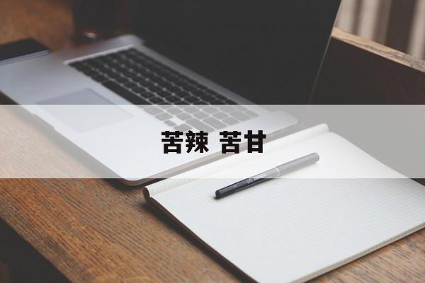 苦辣 苦甘-第1张图片-