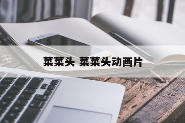 菜菜头 菜菜头动画片-第1张图片-