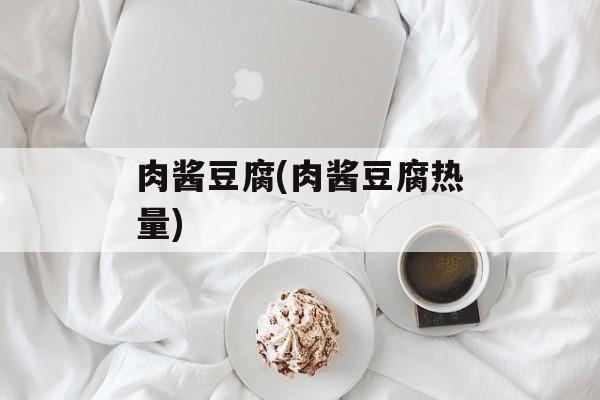 肉酱豆腐(肉酱豆腐热量)-第1张图片-
