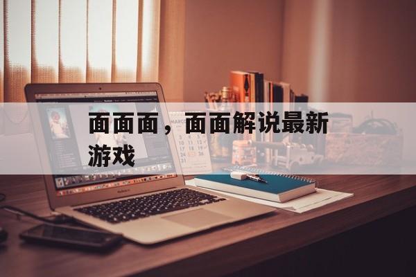 面面面，面面解说最新游戏-第1张图片-