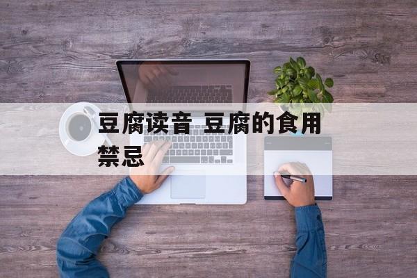 豆腐读音 豆腐的食用禁忌-第1张图片-