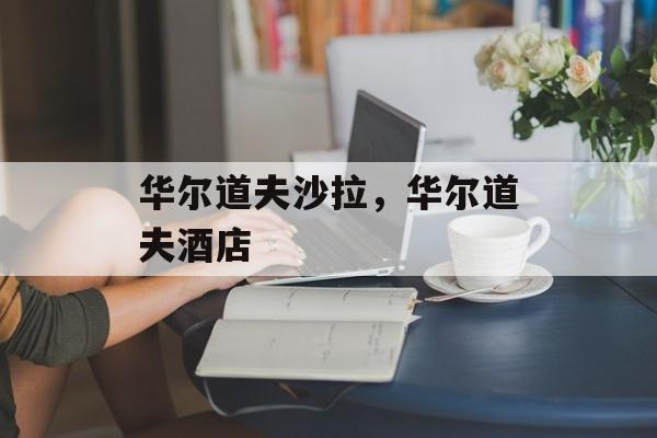 华尔道夫沙拉，华尔道夫酒店-第1张图片-
