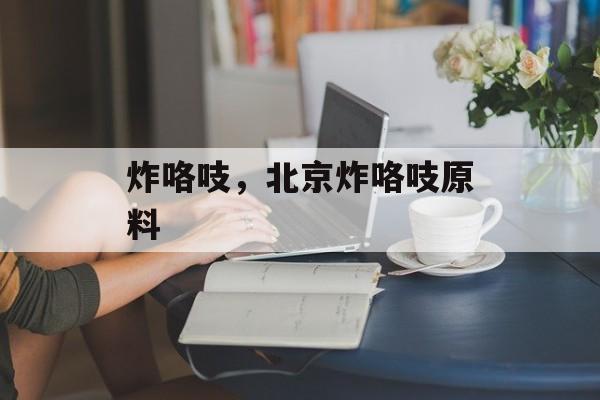 炸咯吱，北京炸咯吱原料-第1张图片-