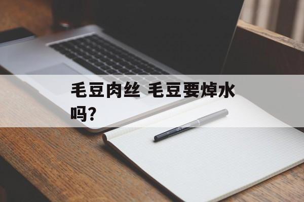 毛豆肉丝 毛豆要焯水吗？-第1张图片-
