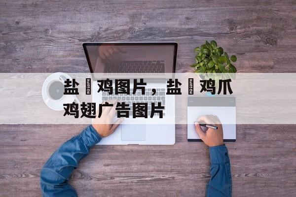 盐焗鸡图片，盐焗鸡爪鸡翅广告图片-第1张图片-