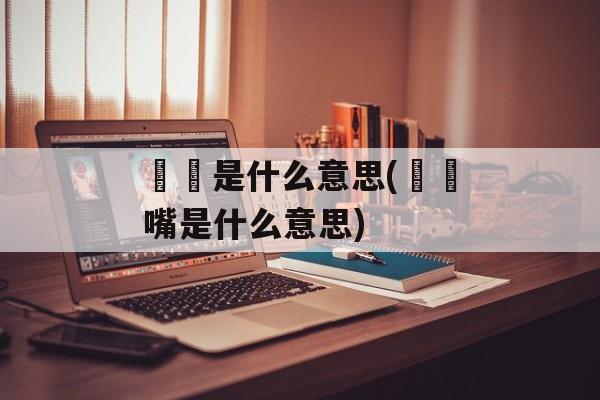 啫啫是什么意思(啫啫嘴是什么意思)-第1张图片-