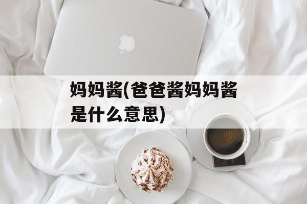 妈妈酱(爸爸酱妈妈酱是什么意思)-第1张图片-