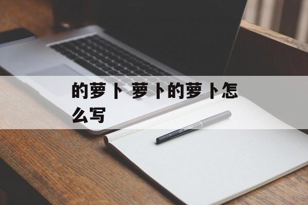 的萝卜 萝卜的萝卜怎么写-第1张图片-