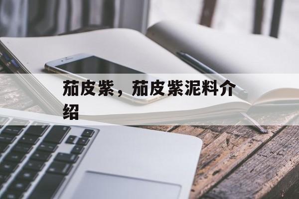 茄皮紫，茄皮紫泥料介绍-第1张图片-