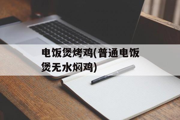 电饭煲烤鸡(普通电饭煲无水焖鸡)-第1张图片-