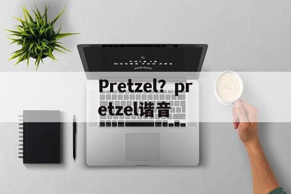 Pretzel？pretzel谐音-第1张图片-