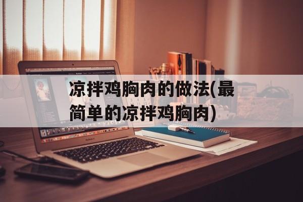 凉拌鸡胸肉的做法(最简单的凉拌鸡胸肉)-第1张图片-