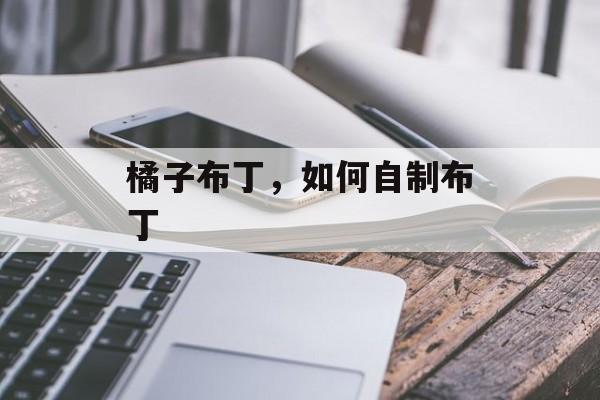 橘子布丁，如何自制布丁-第1张图片-