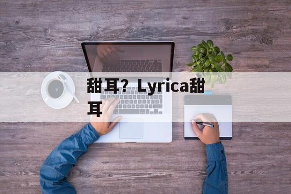 甜耳？Lyrica甜耳-第1张图片-