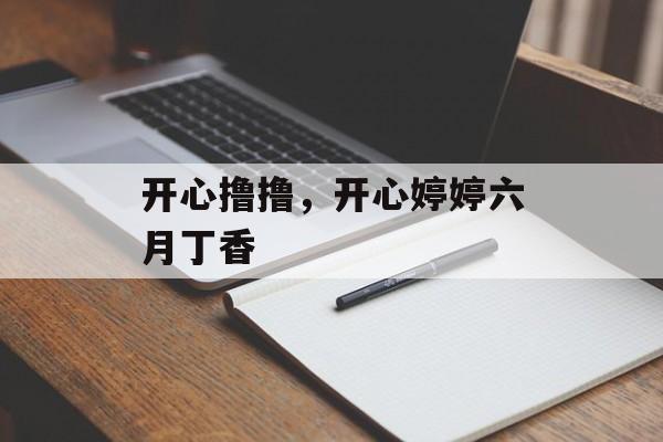 开心撸撸，开心婷婷六月丁香-第1张图片-