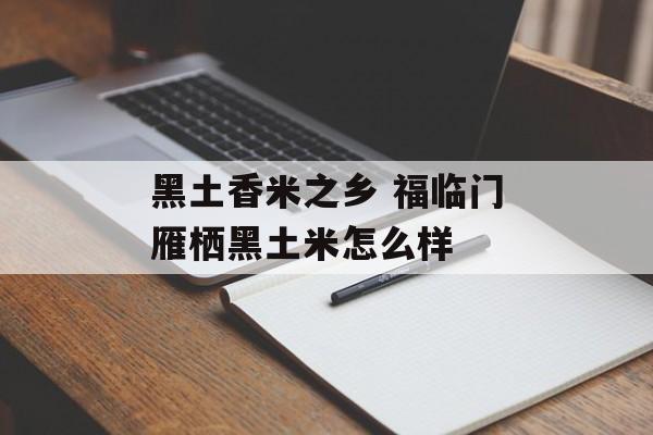 黑土香米之乡 福临门雁栖黑土米怎么样-第1张图片-
