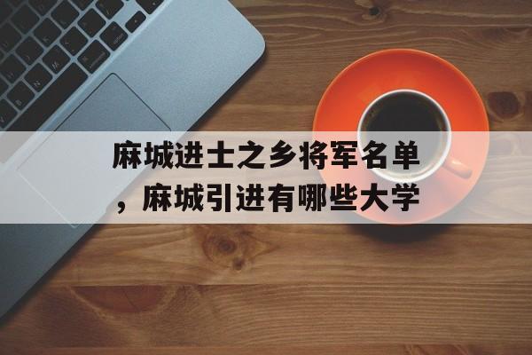 麻城进士之乡将军名单，麻城引进有哪些大学-第1张图片-