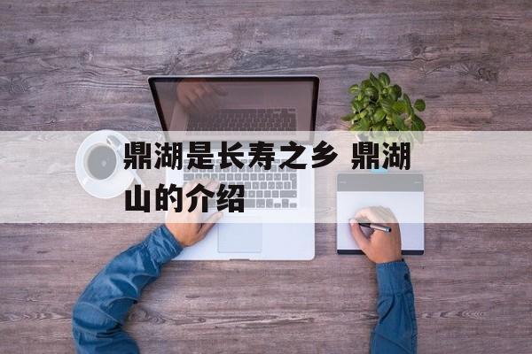 鼎湖是长寿之乡 鼎湖山的介绍-第1张图片-