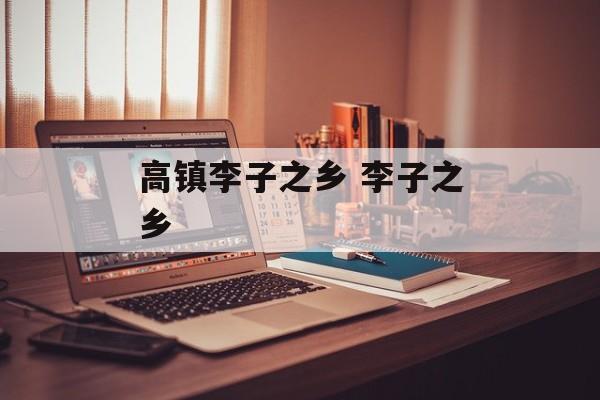 高镇李子之乡 李子之乡-第1张图片-