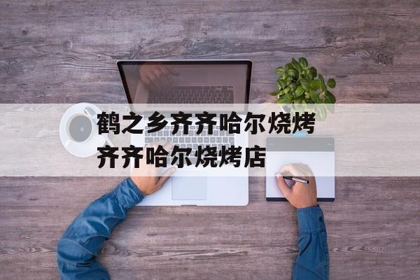 鹤之乡齐齐哈尔烧烤 齐齐哈尔烧烤店-第1张图片-