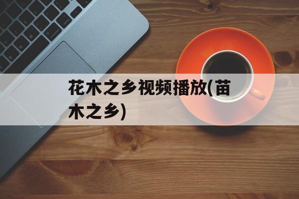 花木之乡视频播放(苗木之乡)-第1张图片-