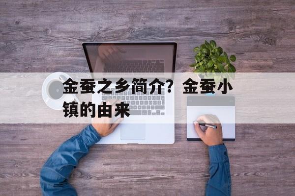 金蚕之乡简介？金蚕小镇的由来-第1张图片-