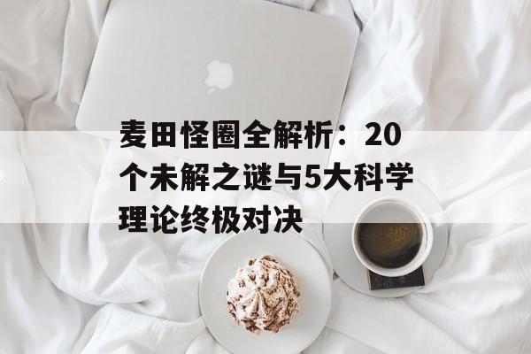 麦田怪圈全解析:20个未解之谜与5大科学理论终极对决-第1张图片- 麦田怪圈全解析:20个未解之谜与5大科学理论终极对决-第1张图片-